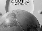 Paolo Rigotto-"Uomo Bianco"