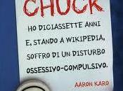 chiamo Chuck, diciassette anni stando wikipedia, soffro disturbo ossessivo-compulsivo” Aaron Karo