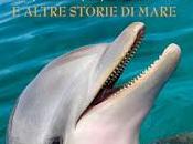 "Jack delfino altre storie mare", libro legame uomini cetacei