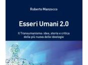 Esseri Umani 2.0. transumanesimo: idee, storia critica della piu' nuova delle ideologie, Roberto Manzocco