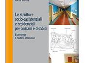 STRUTTURE SOCIO-ASSISTENZIALI RESIDENZIALI ANZIANI DISABILI, Esperienze modelli innovativi, cura Morena, Docente presso Facoltà Architettura Ingegneria Politecnico Milano, Maggioli Editore Edizione febbraio 2014