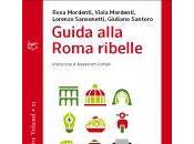 “Guida alla Roma ribelle”: viaggio libero sovversivo giornalisti architetto storia, Resistenza cultura