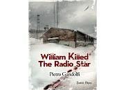 Nuove Uscite “William Killed Radio Star” Pietro Gandolfi