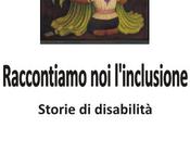 RACCONTIAMO L’INCLUSIONE, contributi Andrea Canevaro, Roberto Mancini, Mario Paolini, Grusol Gruppo Solidarietà, 2014