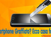 Come rimuovere graffi dello schermo vostro smartphone tablet? Ecco rimedi