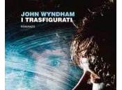 Anteprima: Trasfigurati John Windham