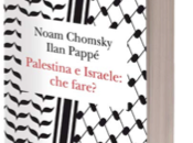 arrivo CHOMSKY-PAPPE', "Palestina Israele: fare?"