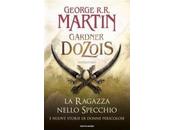 George R.R. Martin Gardner Dozois: ragazza nello specchio nuove storie donne pericolose