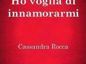 Anteprima: VOGLIA INNAMORARMI" Cassandra Rocca.