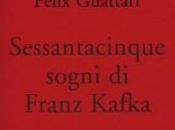 "Sessantacinque sogni Franz Kafka" Félix Guattari