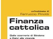 finanza cattolica secondo Ferruccio Pinotti: storia completa sconvolgente degli intrecci fede, denaro potere”