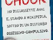 chiamo Chuck. diciassette anni stando Wikipedia, soffro disturbo ossessivo-compulsivo" Aaron Karo... Aprile libreria.